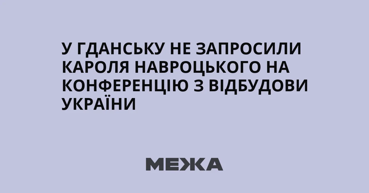 У Гданську не запросили Кароля Навроцького на конференцію з відбудови України