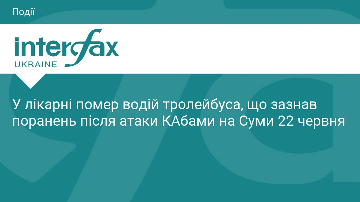 Водій тролейбуса з Сум помер у лікарні після атаки КАБами 22 червня